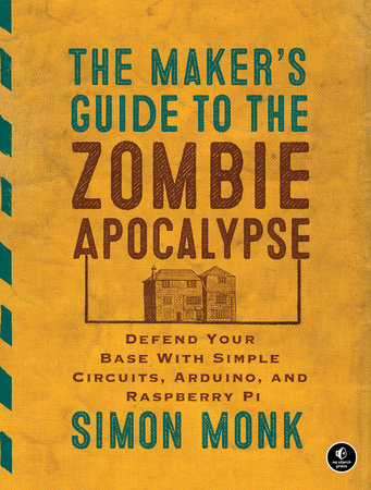 The Maker's Guide to the Zombie Apocalypse by Simon Monk