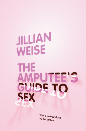 The Amputee's Guide to Sex by Jillian Weise