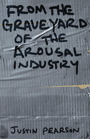 From the Graveyard of the Arousal Industry by Justin Pearson