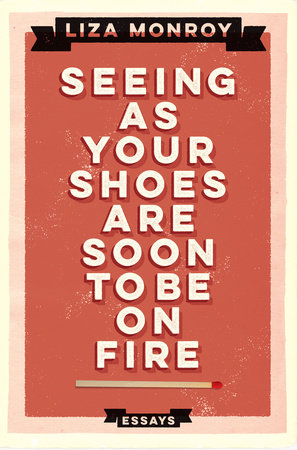 Seeing As Your Shoes Are Soon to be on Fire by Liza Monroy