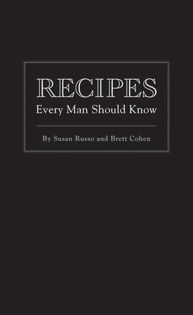 Recipes Every Man Should Know by Susan Russo and Brett Cohen