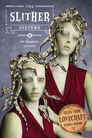 Tales from Lovecraft Middle School #2: The Slither Sisters by Charles Gilman