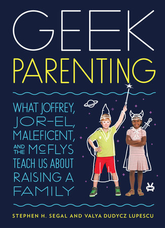 Geek Parenting by Stephen H. Segal and Valya Dudycz Lupescu