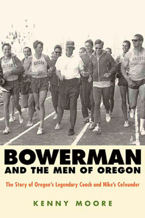 Bowerman and the Men of Oregon by Kenny Moore