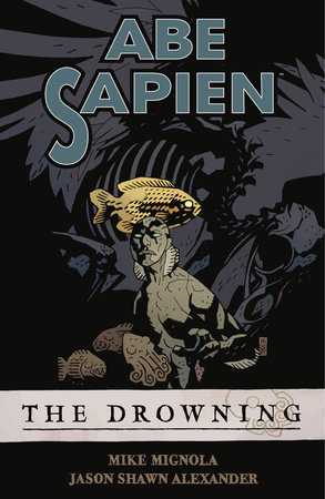 Abe Sapien Volume 1: The Drowning by Mike Mignola