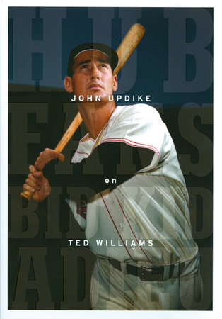 Hub Fans Bid Kid Adieu: John Updike on Ted Williams by John Updike