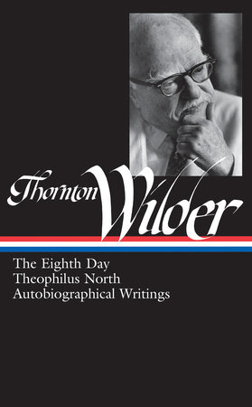 Thornton Wilder: The Eighth Day, Theophilus North, Autobiographical Writings (LOA #224) by Thornton Wilder