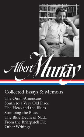 Albert Murray: Collected Essays & Memoirs (LOA #284) by Albert Murray