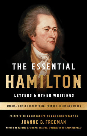 The Essential Hamilton: Letters & Other Writings by Alexander Hamilton