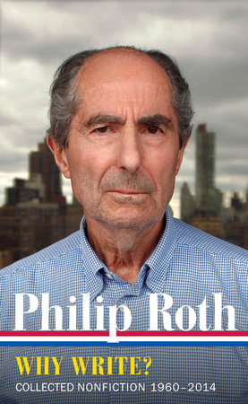 Philip Roth: Why Write?  (LOA #300) by Philip Roth