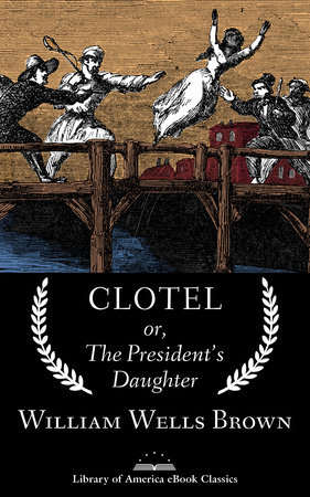 Clotel; or, The President's Daughter by William Wells Brown