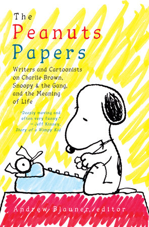 The Peanuts Papers: Writers and Cartoonists on Charlie Brown, Snoopy & the Gang,and the Meaning of Life by 