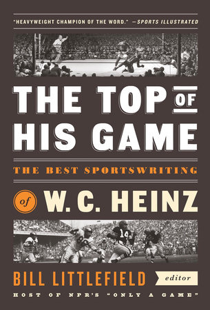 The Top of His Game: The Best Sportswriting of W. C. Heinz by W. C. Heinz