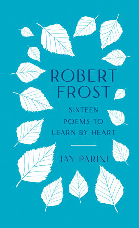 Robert Frost: Sixteen Poems to Learn by Heart by Robert Frost and Jay Parini