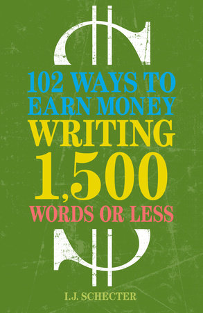 102 Ways to Earn Money Writing 1,500 Words or Less by I.J. Schecter