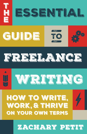 The Essential Guide to Freelance Writing by Zachary Petit