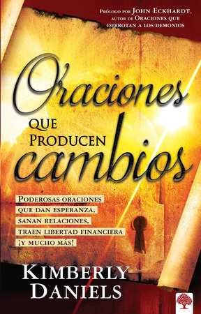 Oraciones que producen cambios: Poderosas oraciones que dan esperanza sanan rela ciones, traen libertad financiera ¡Y mucho más! / Prayers That Bring Change by Kimberly Daniels