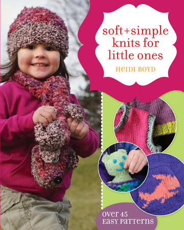 Soft + Simple Knits for Little Ones by Heidi Boyd