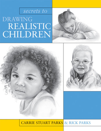 Secrets To Drawing Realistic Children by Carrie Stuart Parks and Rick Parks