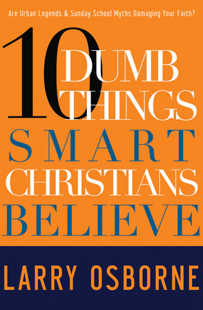 Ten Dumb Things Smart Christians Believe by Larry Osborne