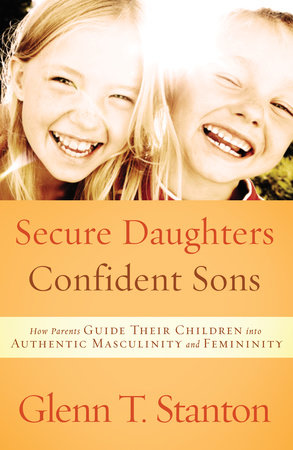 Secure Daughters, Confident Sons by Glenn T. Stanton
