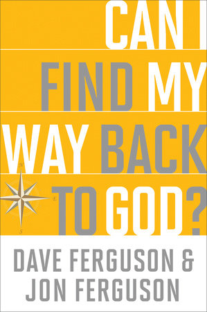 Can I Find My Way Back to God? by Dave Ferguson and Jon Ferguson