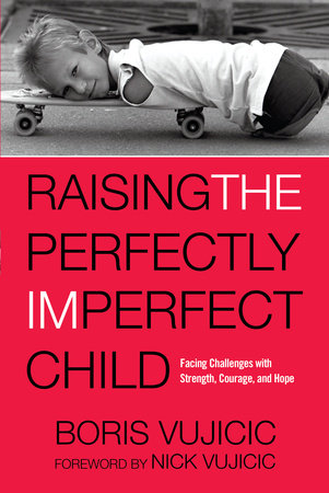 Raising the Perfectly Imperfect Child by Boris Vujicic