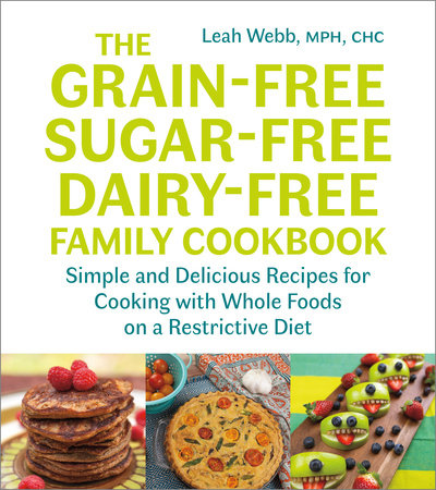 The Grain-Free, Sugar-Free, Dairy-Free Family Cookbook by Leah Webb