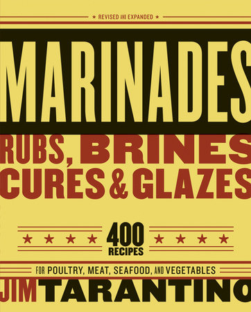 Marinades, Rubs, Brines, Cures and Glazes by Jim Tarantino