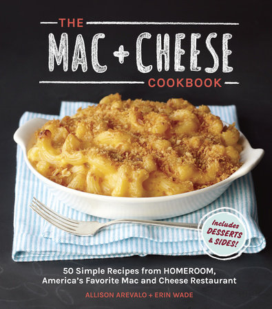 The Mac + Cheese Cookbook by Allison Arevalo and Erin Wade