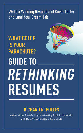 What Color Is Your Parachute? Guide to Rethinking Resumes by Richard N. Bolles