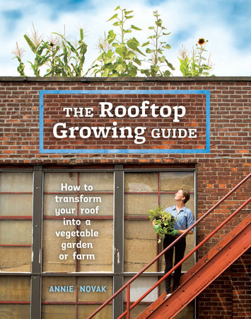 The Rooftop Growing Guide by Annie Novak