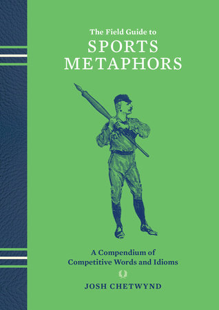 The Field Guide to Sports Metaphors by Josh Chetwynd