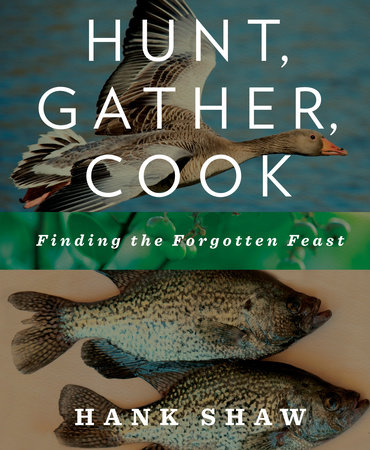 Hunt, Gather, Cook by Hank Shaw