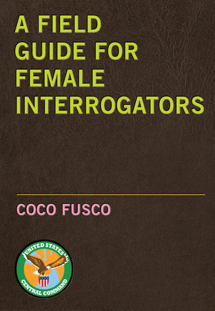 A Field Guide for Female Interrogators by Coco Fusco
