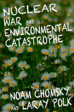 Nuclear War and Environmental Catastrophe by Noam Chomsky and Laray Polk