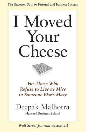 I Moved Your Cheese by Deepak Malhotra