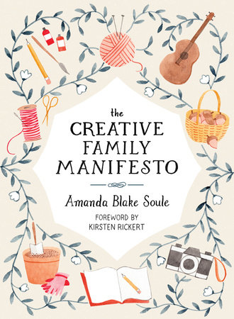 The Creative Family Manifesto by Amanda Blake Soule