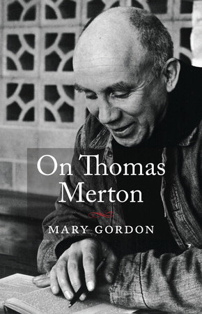 On Thomas Merton by Mary Gordon