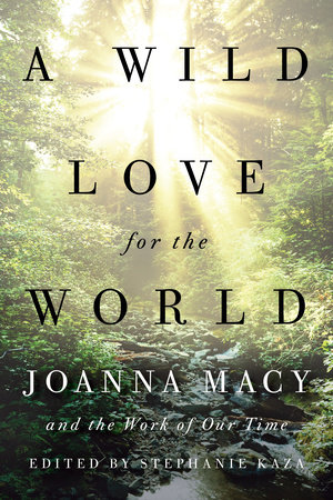 A Wild Love for the World by Joanna Macy