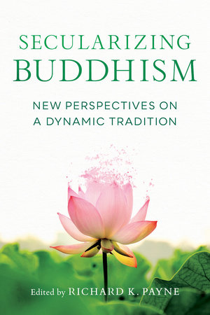Secularizing Buddhism by Sarah Shaw, Kate Crosby, Roger R. Jackson and Gil Fronsdal
