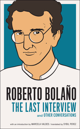 Roberto Bolano: The Last Interview by Roberto Bolaño