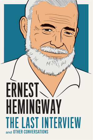 Ernest Hemingway: The Last Interview by Ernest Hemingway