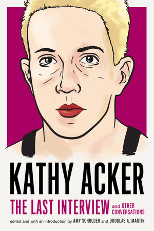 Kathy Acker: The Last Interview by Kathy Acker