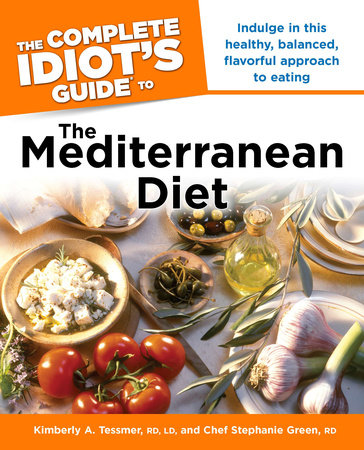 The Complete Idiot's Guide to the Mediterranean Diet by Chef Stephanie Green and Kimberley A. Tessmer, R.D., L.D.