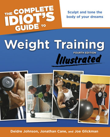 The Complete Idiot's Guide to Weight Training, Illustrated, 4th Edition by Deidre Cane and Jonathan Cane