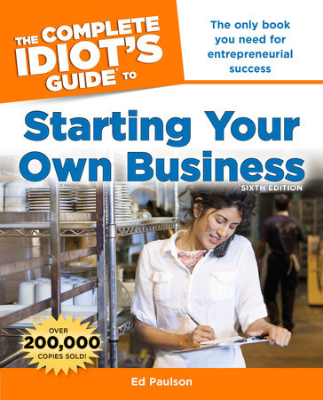 The Complete Idiot's Guide to Starting Your Own Business, 6th Edition by Ed Paulson
