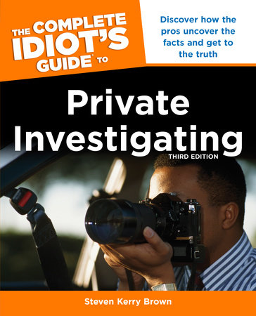 The Complete Idiot's Guide to Private Investigating, Third Edition by Steven Kerry Brown