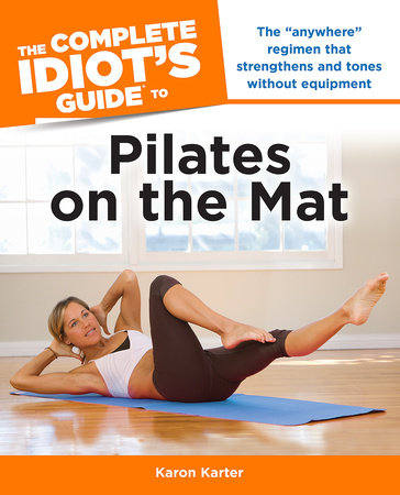 The Complete Idiot's Guide to Pilates on the Mat by Karon Karter