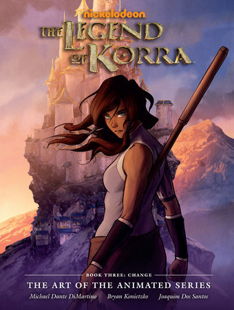 The Legend of Korra: The Art of the Animated Series Book Three: Change by Konietzko Dimartino and Bryan Konietzko